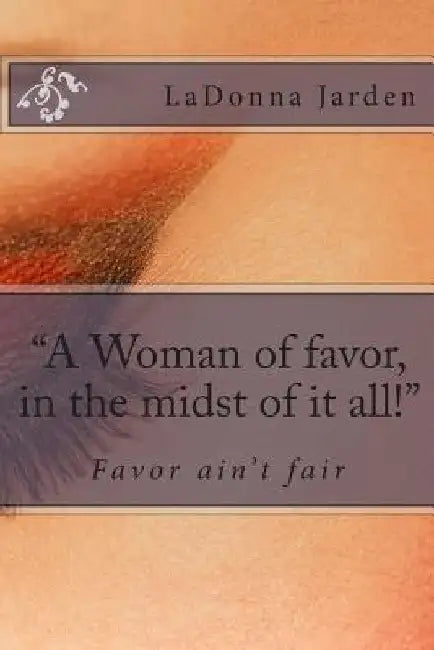 A Woman of favor, in the midst of it all! by Ladonna Jarden