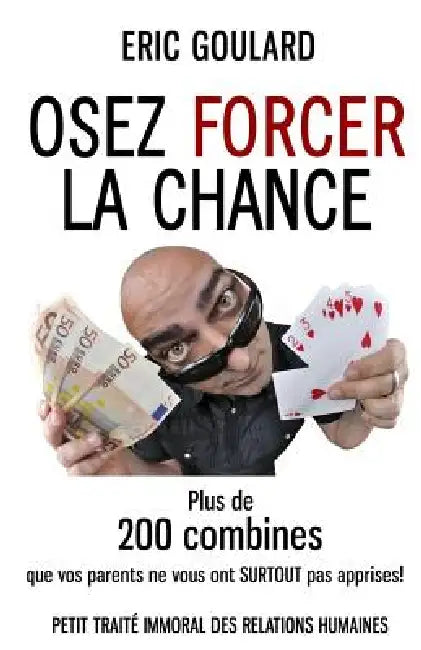 Osez forcer la chance: Plus de 200 combines que vos parents ne vous ont SURTOUT pas apprises by Romain Collignon, Eric Goulard