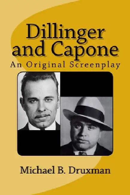 Dillinger and Capone: An Original Screenplay by Michael B. Druxman