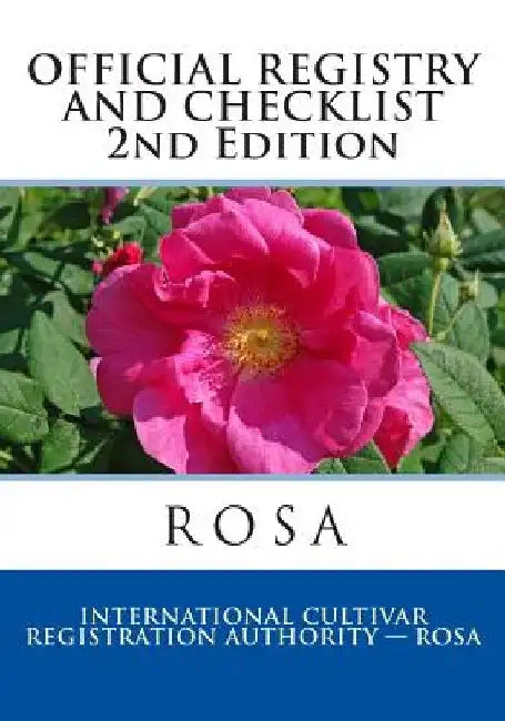 Official Registry and Checklist ROSA, 2014: Second Edition by International Cultivar Registratin Autho