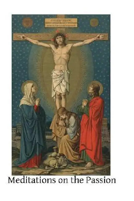 Meditations on the Passion: Compiled from Various Sources by Brother Hermenegild Tosf