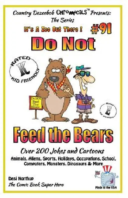 Do Not Feed the Bears - Over 200 Jokes + Cartoons - Animals, Aliens, Sports, Holidays, Occupations, School, Computers, Monsters, Dinosaurs & More - in by Desi Northup