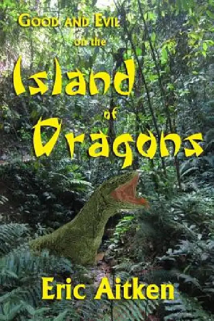 Good and Evil on the Island of Dragons by Eric Aitken