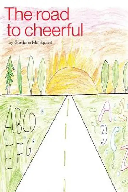 The Road to Cheerful: The story of the new cure for dyslexics / spectrum learners by Gordana Maniquant