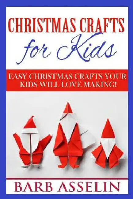 Christmas Crafts for Kids: Easy Crafts Your Kids Will Love Making! by Barb Asselin