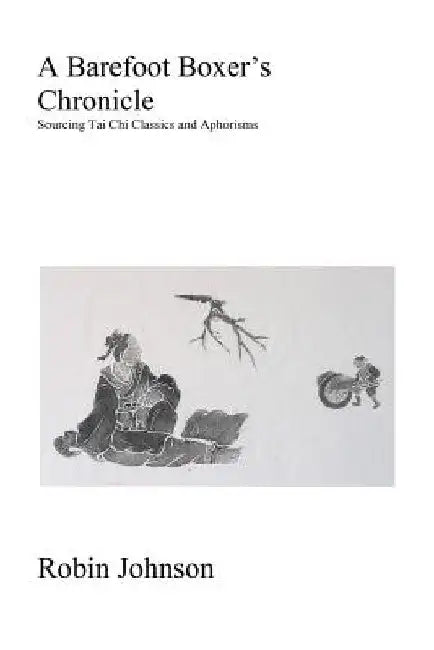 A Barefoot Boxer's Chronicle: Sourcing Tai Chi Classics and Aphorisms by Robin Johnson