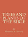 Trees and Plants of the Bible: Those Used For Foods and Medicine by Winnell Alleene Spence