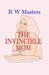 The Invincible Mom by R. W. Masters