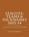 Leagues, Teams & Nicknames "The Leagueology Almanac" 2013-14: A Comprehensive Annual Update of Sports League Alignments, Franchise Movments and Team N by Dan Krieger