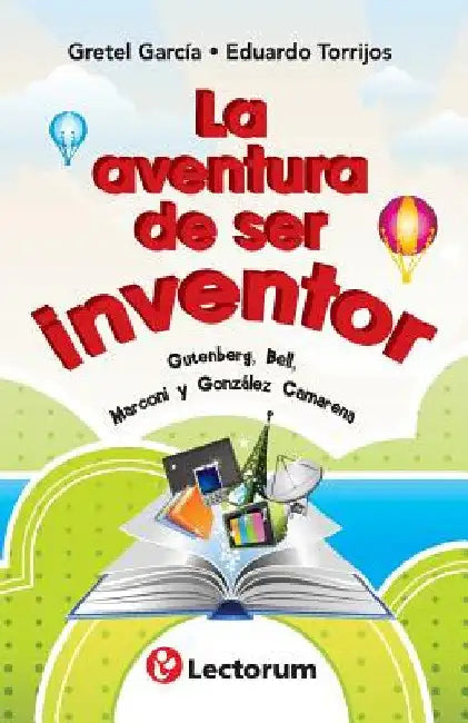 La aventura de ser inventor: Gutenberg, Bell, Marconi y Gonzalez Camarena by Torrijos, Eduardo