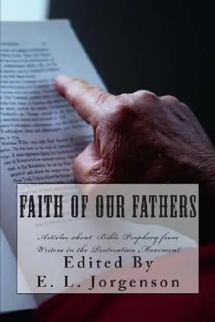 Faith of Our Fathers: Articles about Bible Prophecy by E. L. Jorgenson
