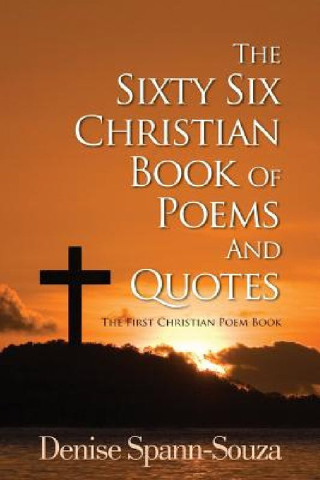 The Sixty Six Christian Book Of Poems And Quotes: The First Christian Poem Book by Denise Spann-Souza