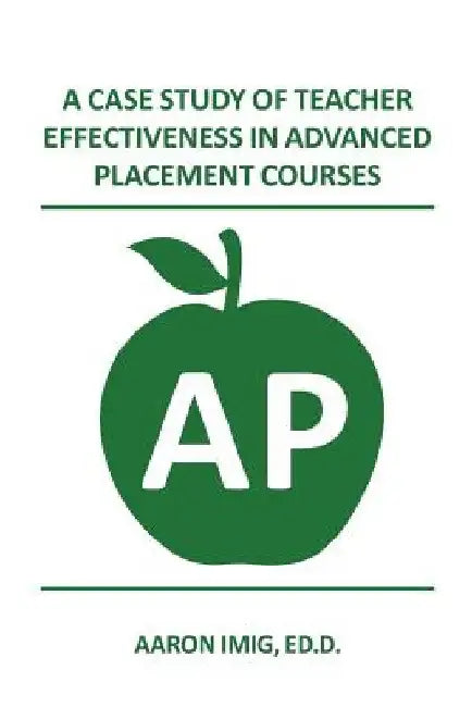 A Case Study of Teacher Effectiveness in Advanced Placement Courses by Aaron Imig Ed D.