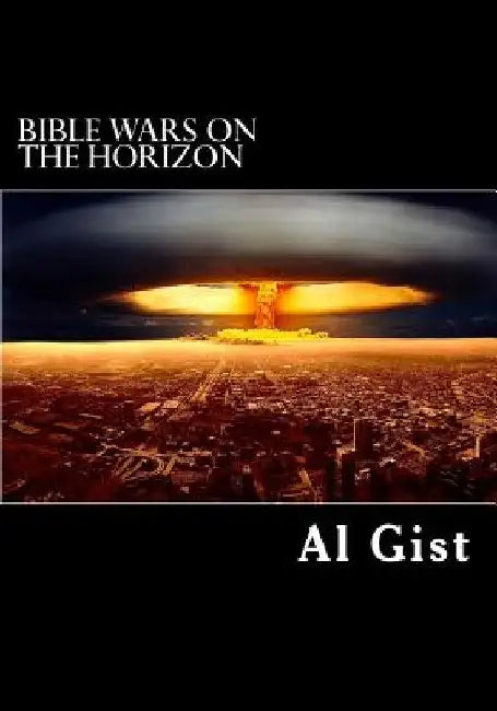 Bible Wars On the Horizon: Are Prophesied Wars Approaching? by Al Gist