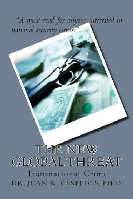 The New Global Threat: Transnational Crime by Ph. D. Juan R. Cespedes