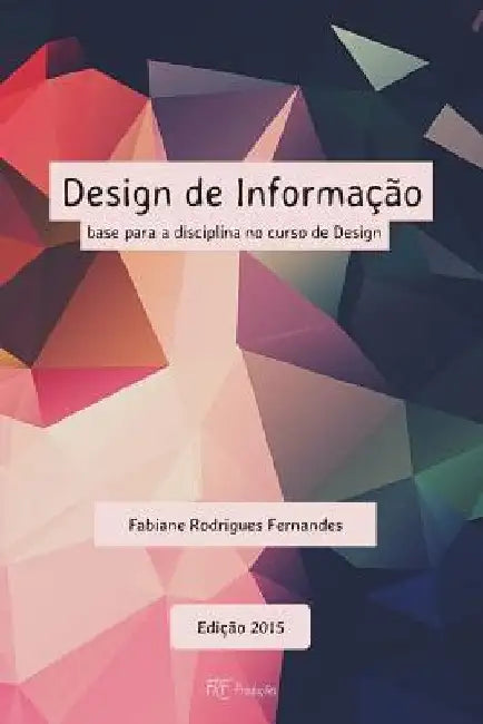 Design de Informacao: Base Para a Disciplina No Curso de Design by Fernandes, Fabiane Rodrigues