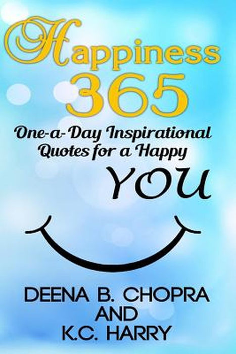 Happiness 365: One-A-Day Inspirational Quotes for a Happy You by MS Deena B. Chopra