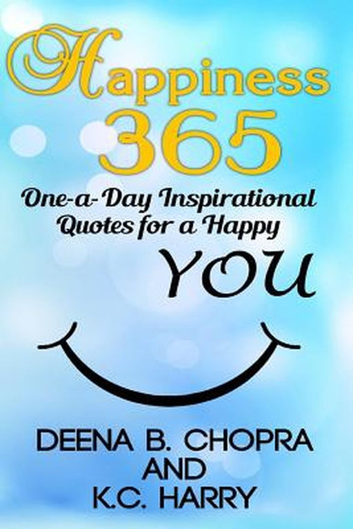Happiness 365: One-A-Day Inspirational Quotes for a Happy You by MS Deena B. Chopra