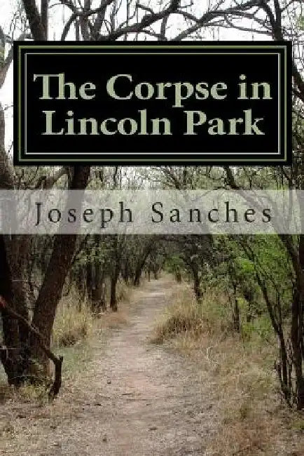 The Corpse in Lincoln Park by Joseph A. Sanches