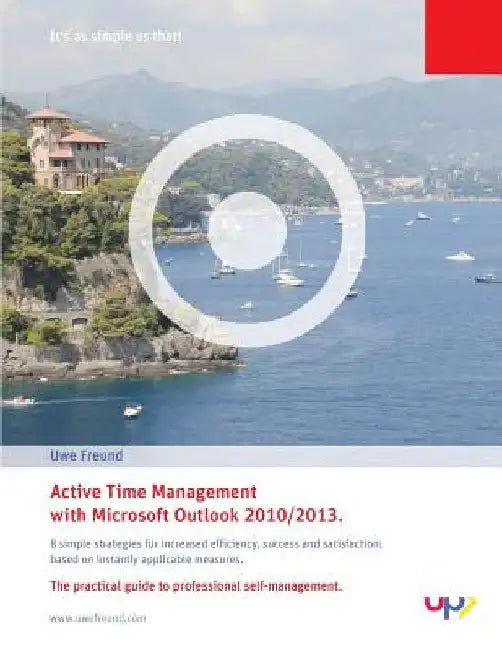 Active Time Management with Outlook 2010/2013.: Simple strategies for increased efficiency, success and satisfaction: based on instantly applicable me by Uwe Freund