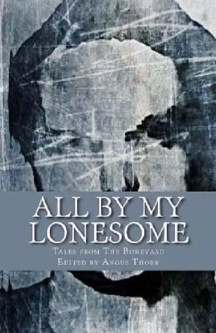 All By My Lonesome: Tales from The Boneyard by Angus Thorn