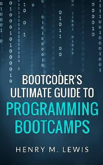 BootCoder's Ultimate Guide to Programming Bootcamps by Henry M. Lewis