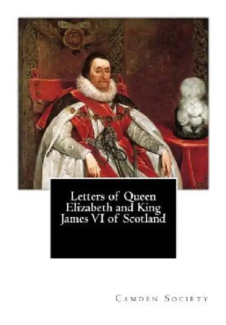 Letters of Queen Elizabeth and King James VI of Scotland by Camden Society