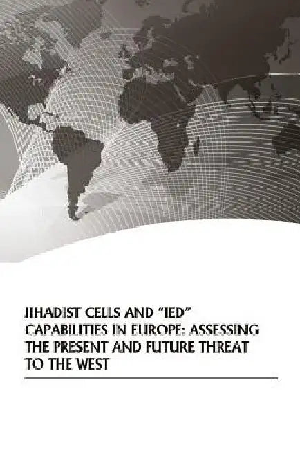 Jihadist Cells and "IED" Capabilities in Europe: Assessing the Present and Future Threat to the West by U. S. Army War College