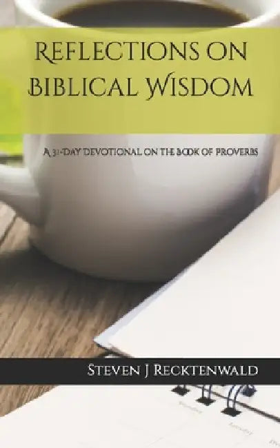 Reflections on Biblical Wisdom: A 31 Day Devotional on the Book of Proverbs by J. Recktenwald