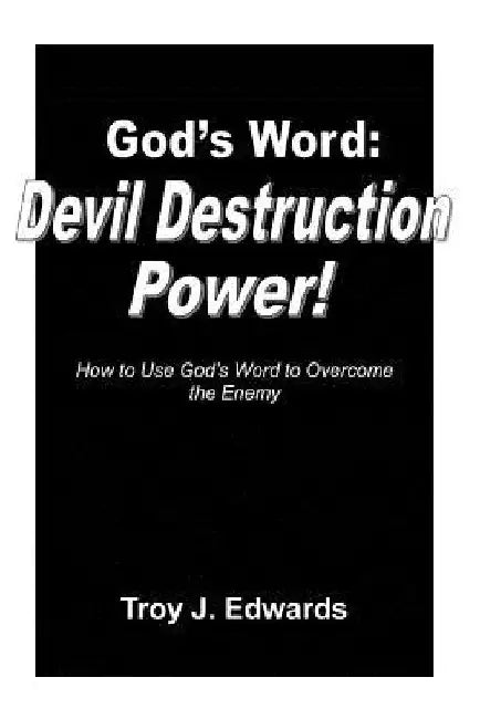 God's Word: Devil Destruction Power: How to Use God's Word to Overcome the Enemy by Troy J. Edwards