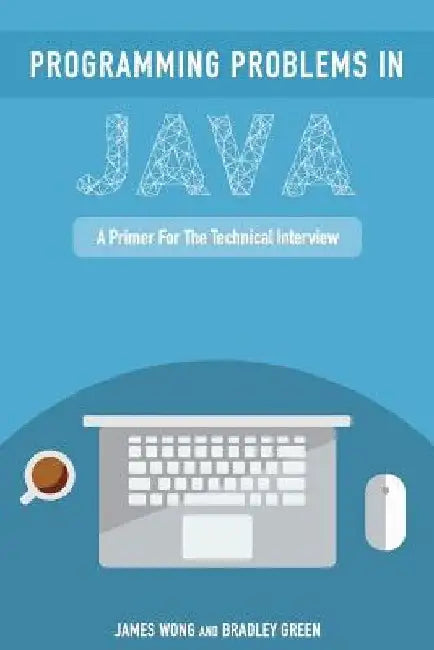 Programming Problems in Java: A Primer for the Technical Interview by Bradley Green