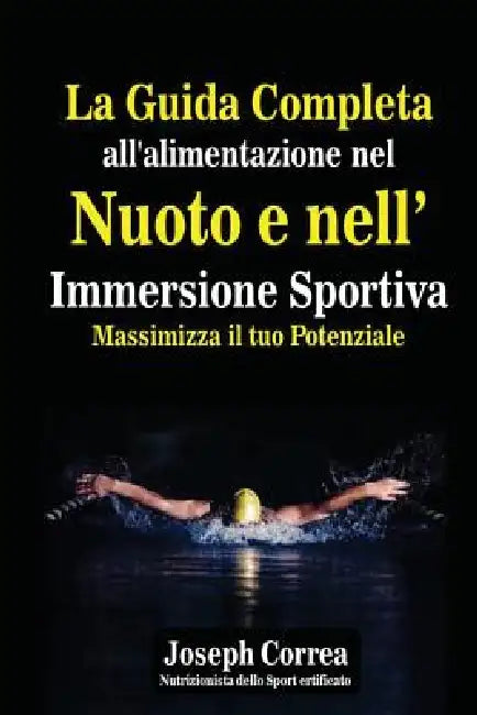 La Guida Completa all'alimentazione nel Nuoto e nell' Immersione Sportiva: Massimizza il tuo Potenziale by Correa (Nutrizionista Dello Sport Certif