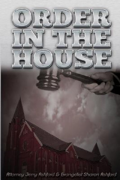 Order In The House: Attorney Jerry Ashford & Evangelist Sharon Ashford by Jerry L. Ashford