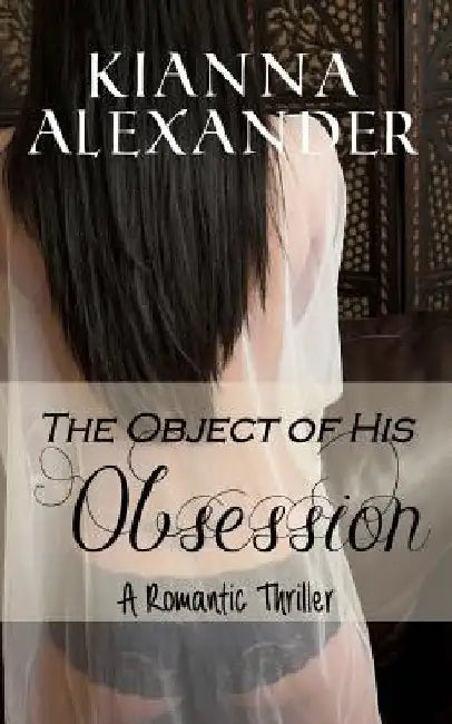 The Object of His Obsession: A Romantic Thriller by Kianna Alexander