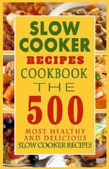 Slow Cooker Recipes Cookbook: The 500 Most Healthy And Delicious Slow Cooker Recipes by Arthur H. Graham