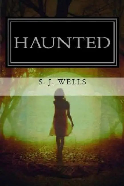 Haunted: A True Story by S. J. Wells