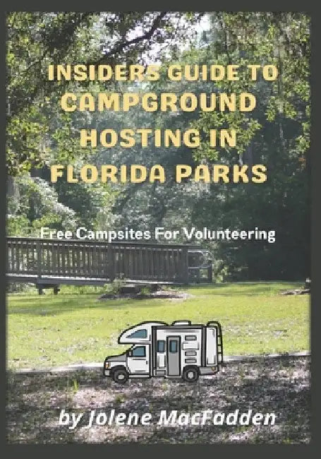 Insider's Guide to Campground Hosting in Florida Parks: Free Campsites for Volunteers by Jolene G. Macfadden