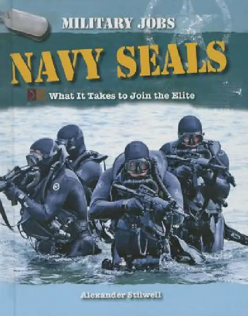 Navy Seals: What It Takes to Join the Elite by Alexander Stilwell
