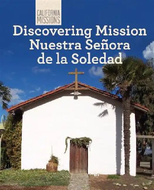 Discovering Mission Nuestra Señora de la Soledad by Zachary Anderson