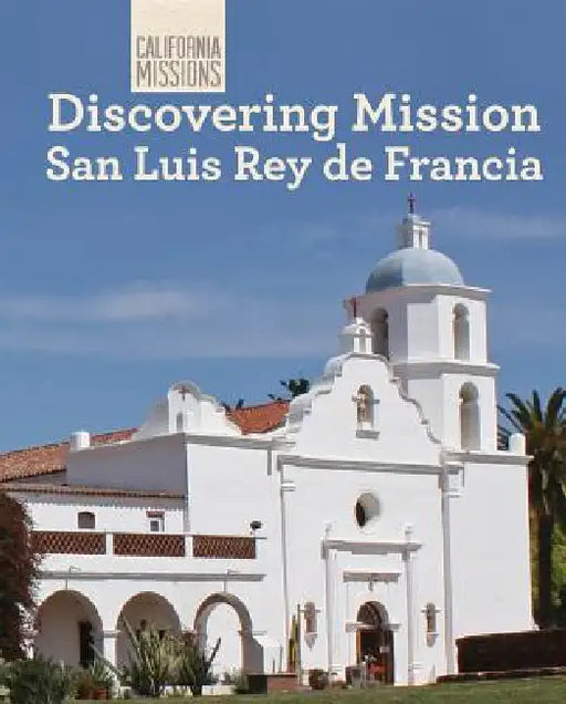 Discovering Mission San Luis Rey de Francia by Jeannette Buckley