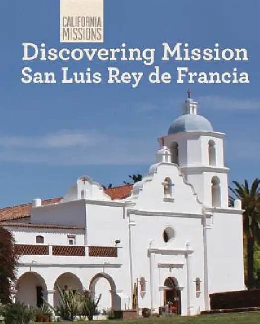 Discovering Mission San Luis Rey de Francia by Jeannette Buckley