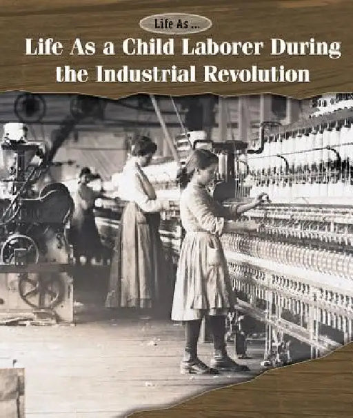 Life as a Child Laborer During the Industrial Revolution by Andrew Coddington