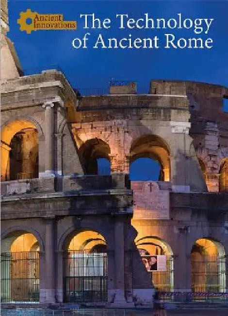 The Technology of Ancient Rome by Naomi V. McCullough