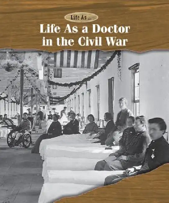 Life as a Doctor in the Civil War by Michael Spitz