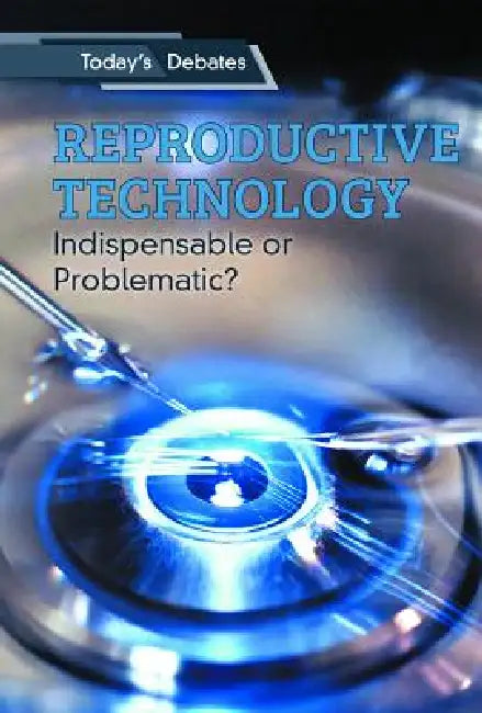 Reproductive Technology: Indispensable or Problematic? by Erin L. McCoy, Jon Sterngass