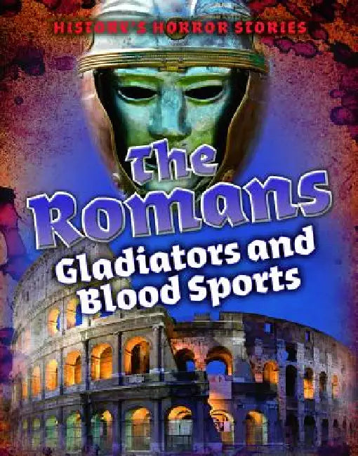 The Romans: Gladiators and Blood Sports by Louise A. Spilsbury