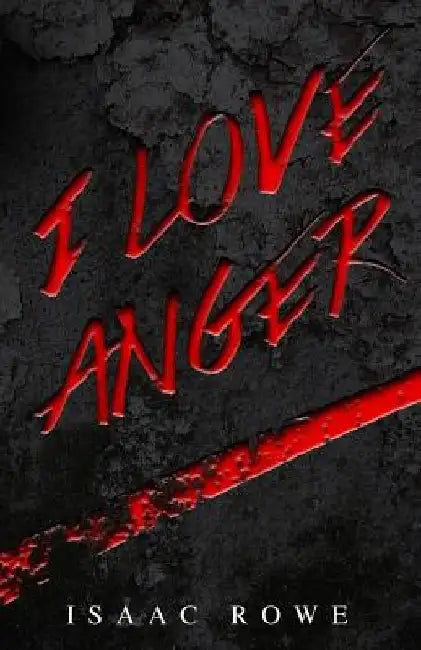 I Love Anger by Isaac Rowe