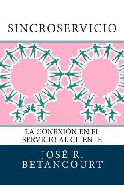 Sincroservicio: La conexión en el Servicio al Cliente by Betancourt, José R.