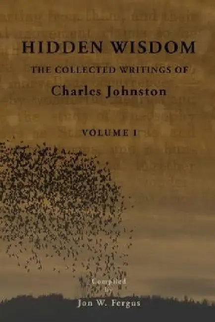 Hidden Wisdom V.1: Collected Writings of Charles Johnston by Jon W. Fergus