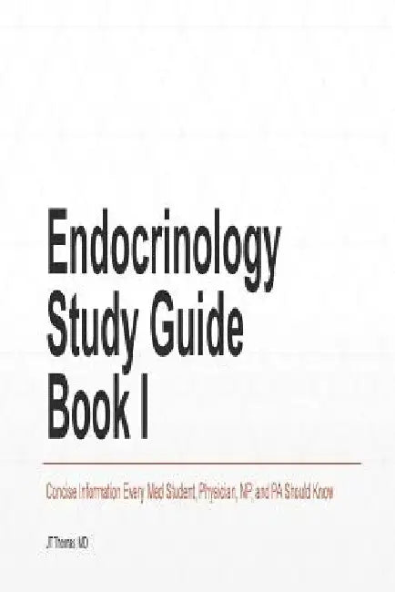 Endocrinology Study Guide Book I: Concise Information That Medical Students, Nurse Practitioners, Physician Assistants, and Resident Physicians Should by Jt Thomas MD